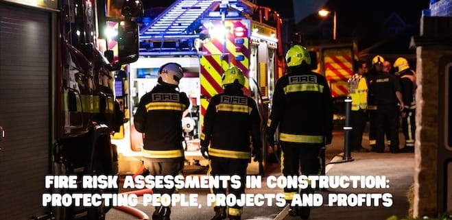 Fire Risk Assessments in Construction.