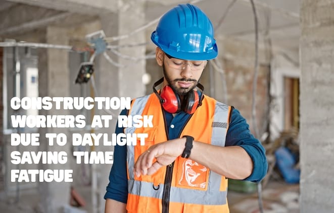 Construction workers at risk due to daylight saving time fatigue.